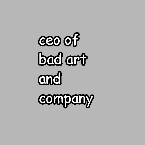 E07-CEO of Bad Art & co